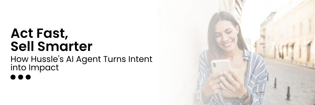 Act Fast, Sell Smarter: How Hussle's AI Agent Turns Intent into Impact